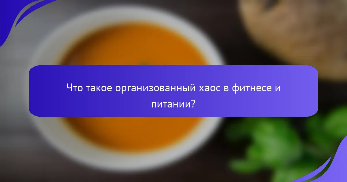 Что такое организованный хаос в фитнесе и питании?