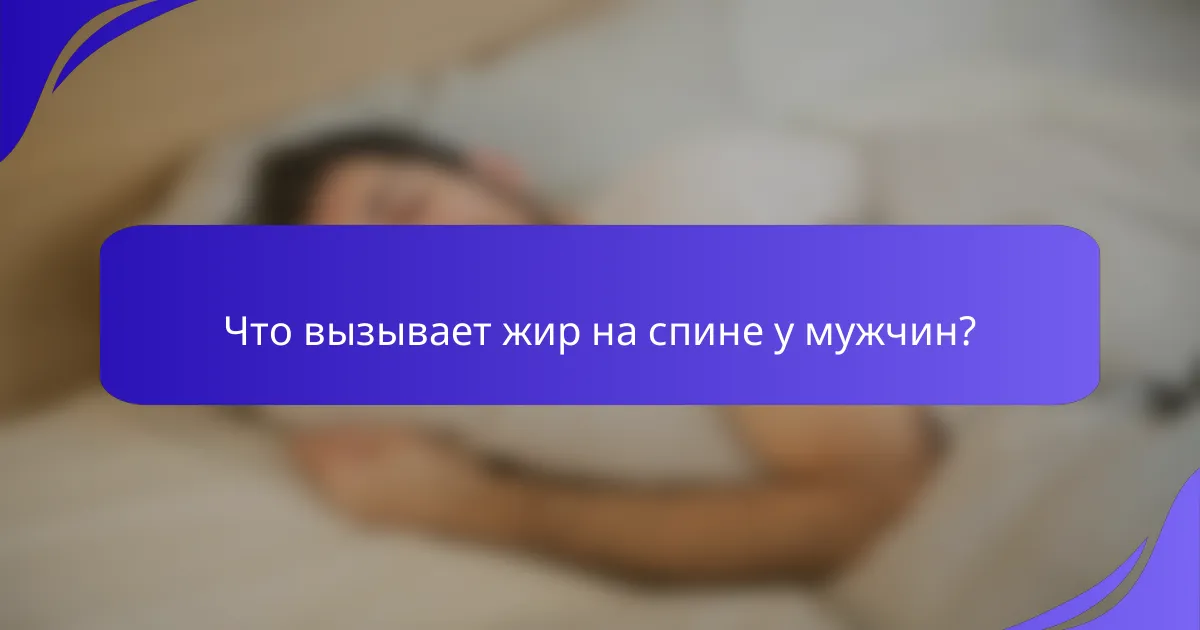 Что вызывает жир на спине у мужчин?