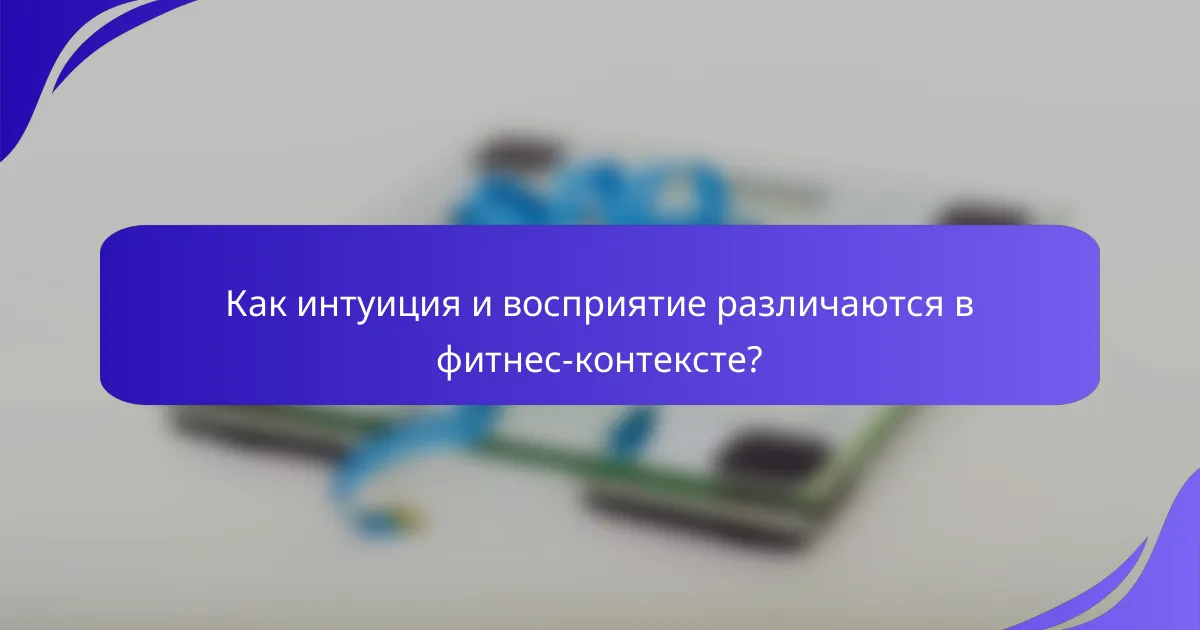 Как интуиция и восприятие различаются в фитнес-контексте?