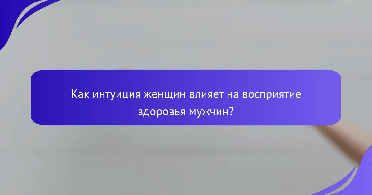 Как интуиция женщин влияет на восприятие здоровья мужчин?
