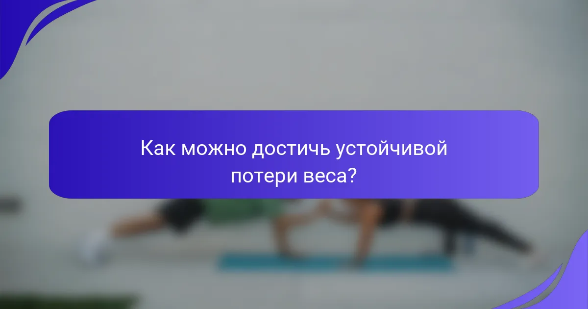 Как можно достичь устойчивой потери веса?