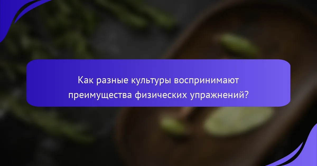 Как разные культуры воспринимают преимущества физических упражнений?