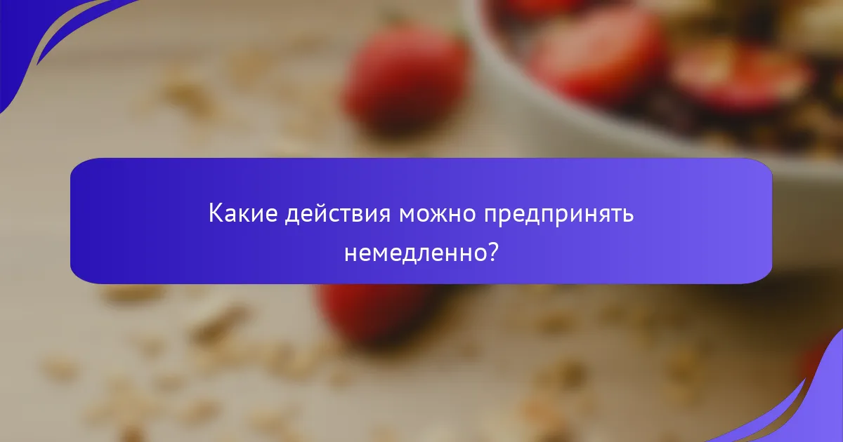 Какие действия можно предпринять немедленно?