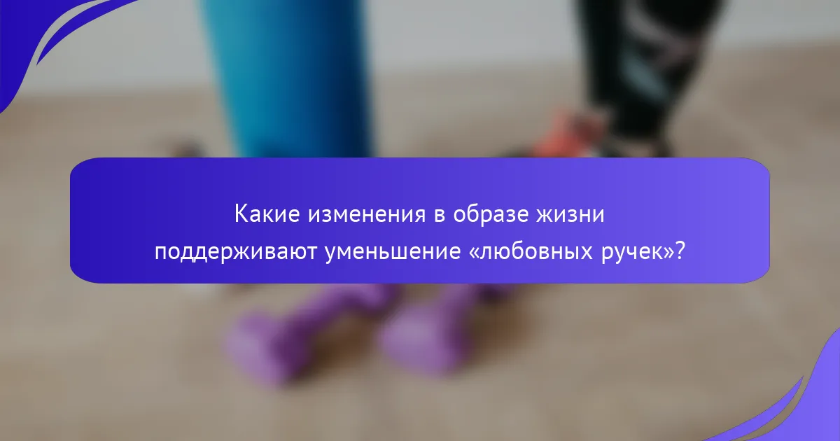 Какие изменения в образе жизни поддерживают уменьшение «любовных ручек»?