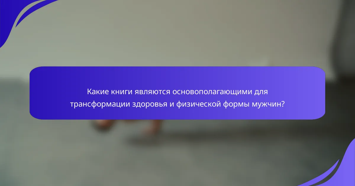Какие книги являются основополагающими для трансформации здоровья и физической формы мужчин?