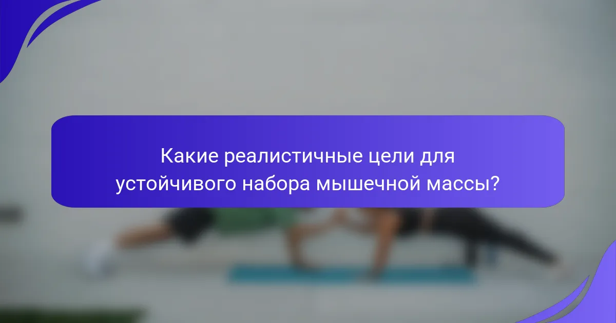 Какие реалистичные цели для устойчивого набора мышечной массы?