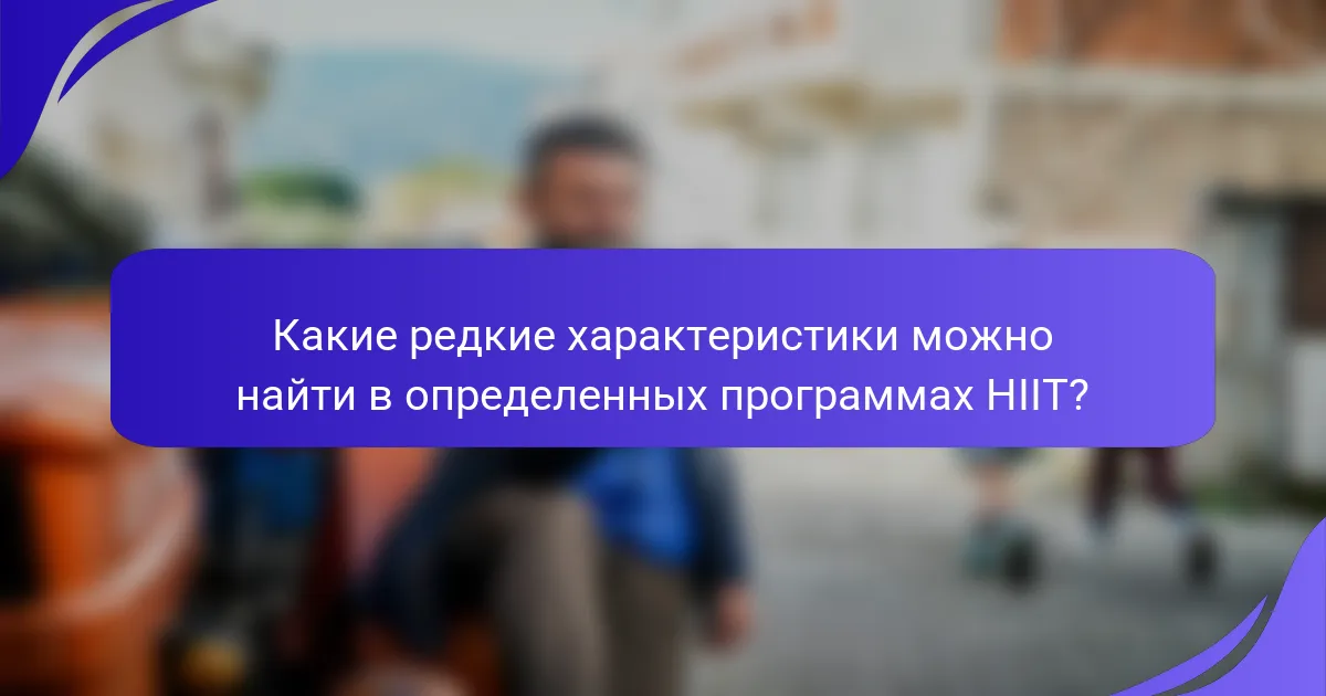 Какие редкие характеристики можно найти в определенных программах HIIT?
