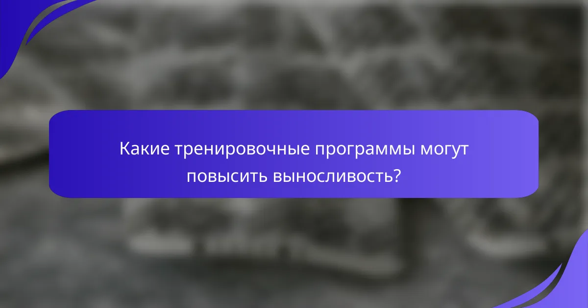 Какие тренировочные программы могут повысить выносливость?