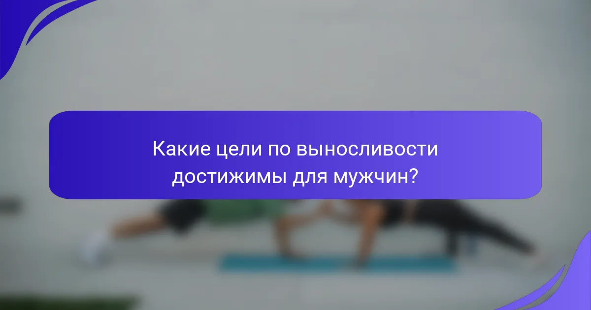 Какие цели по выносливости достижимы для мужчин?
