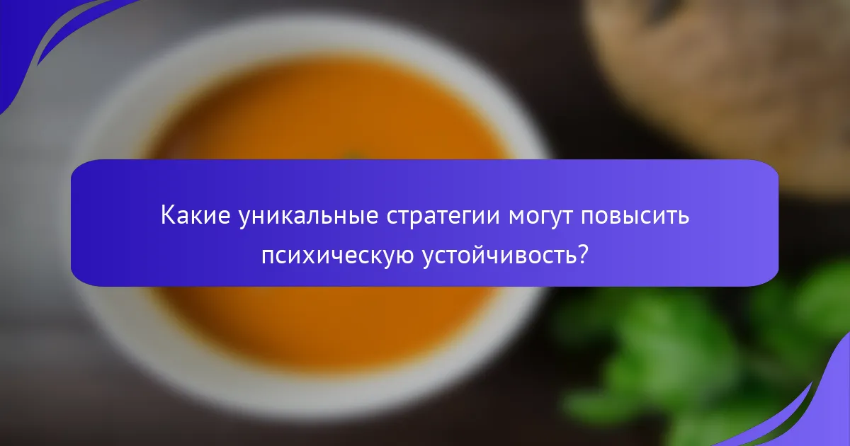 Какие уникальные стратегии могут повысить психическую устойчивость?