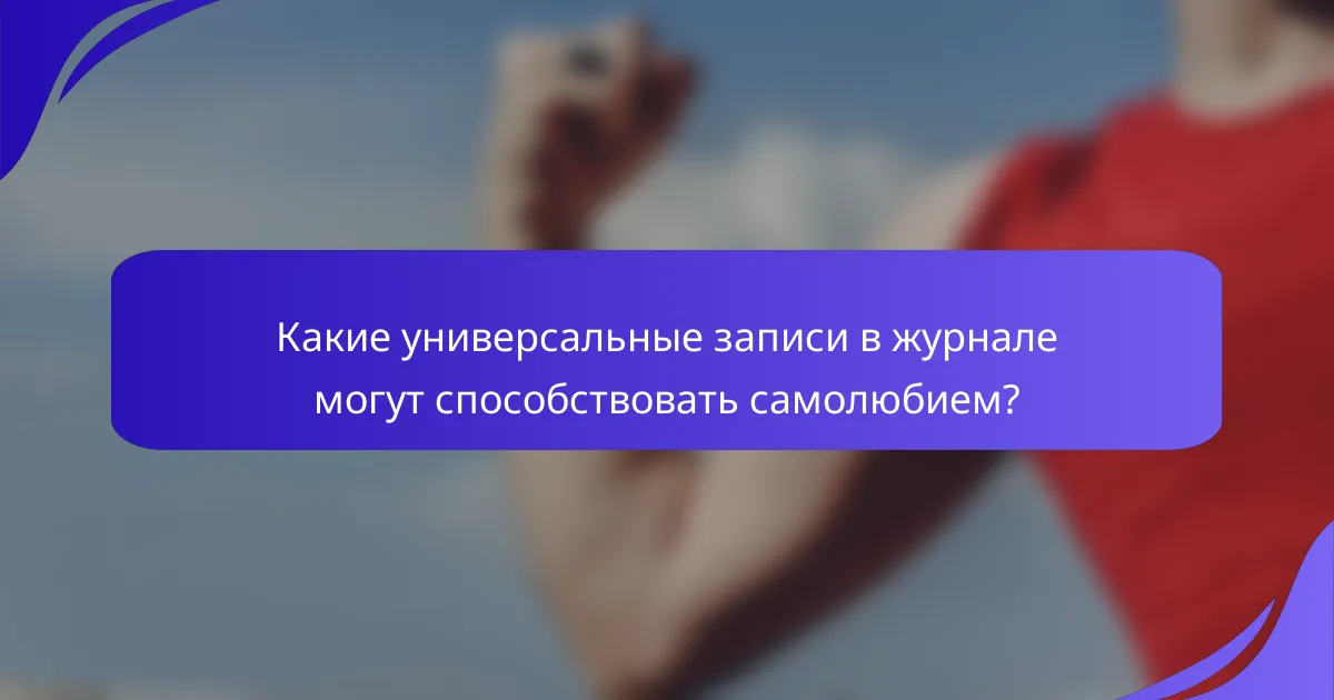 Какие универсальные записи в журнале могут способствовать самолюбием?