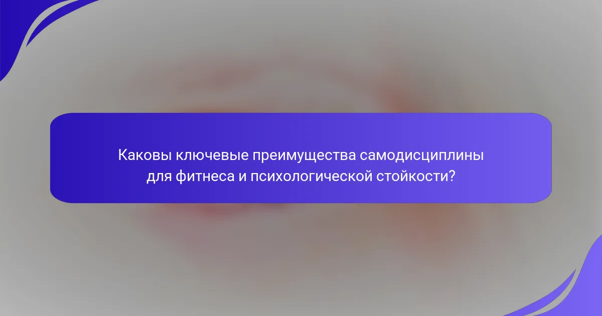 Каковы ключевые преимущества самодисциплины для фитнеса и психологической стойкости?