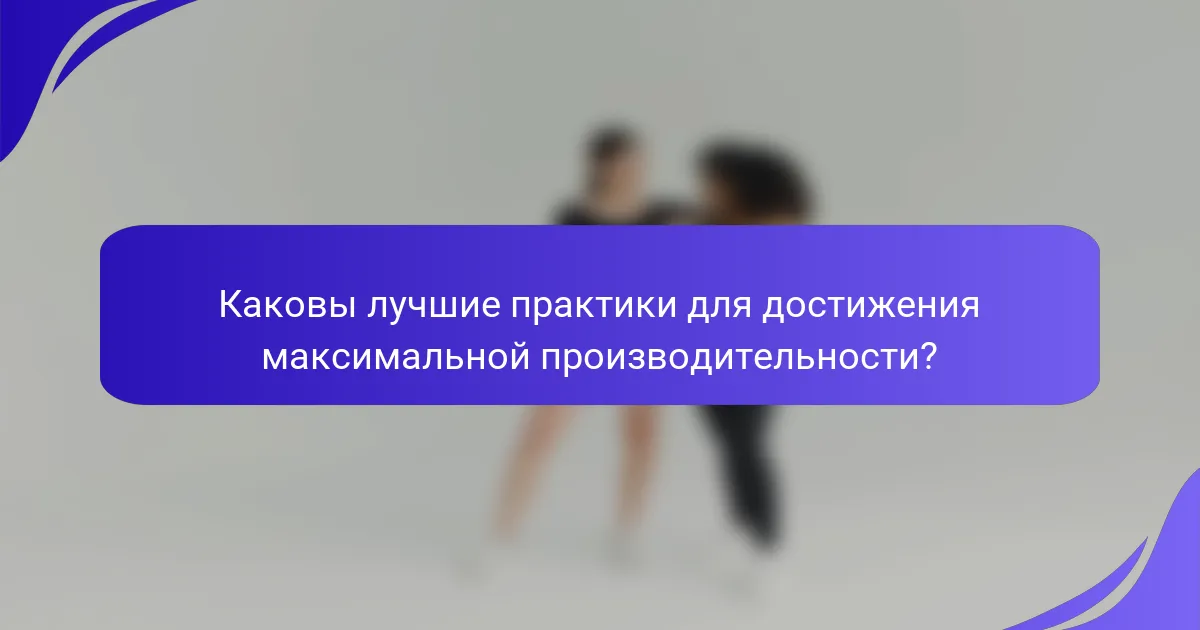 Каковы лучшие практики для достижения максимальной производительности?