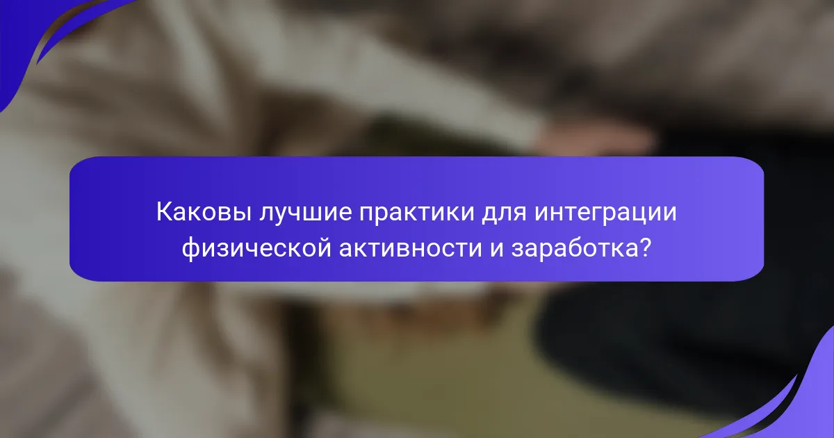 Каковы лучшие практики для интеграции физической активности и заработка?