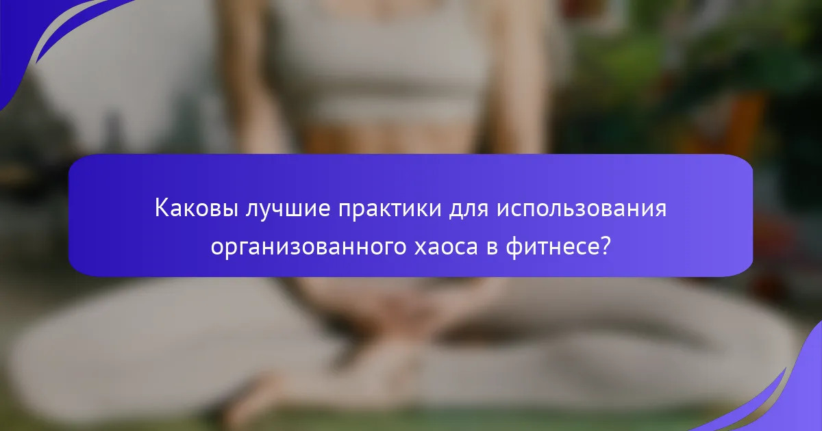 Каковы лучшие практики для использования организованного хаоса в фитнесе?