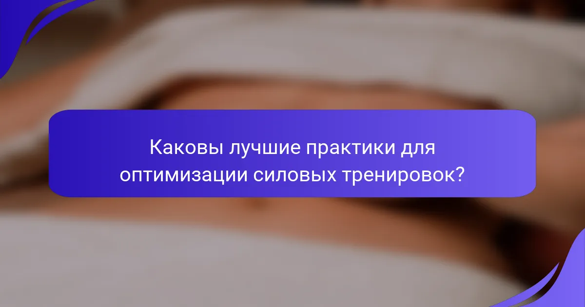 Каковы лучшие практики для оптимизации силовых тренировок?