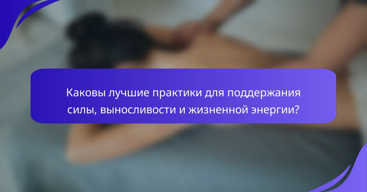 Каковы лучшие практики для поддержания силы, выносливости и жизненной энергии?