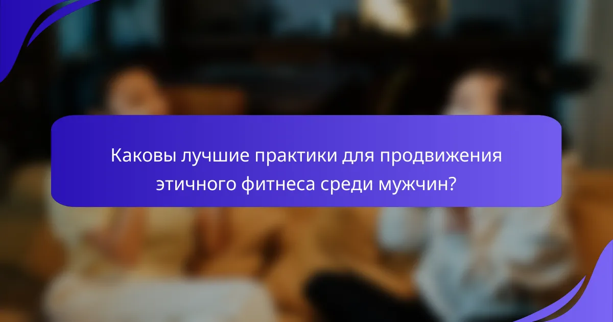 Каковы лучшие практики для продвижения этичного фитнеса среди мужчин?