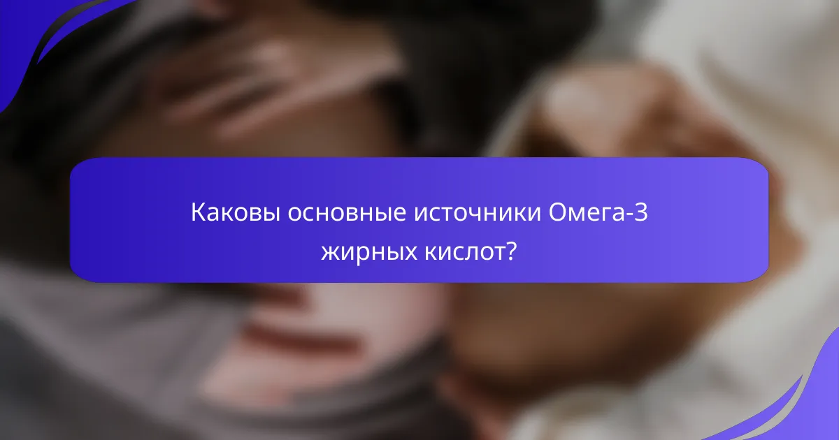 Каковы основные источники Омега-3 жирных кислот?