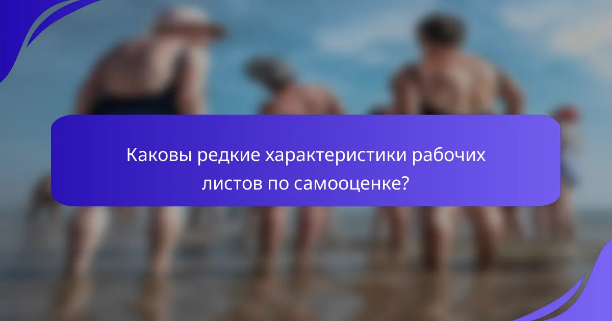 Каковы редкие характеристики рабочих листов по самооценке?