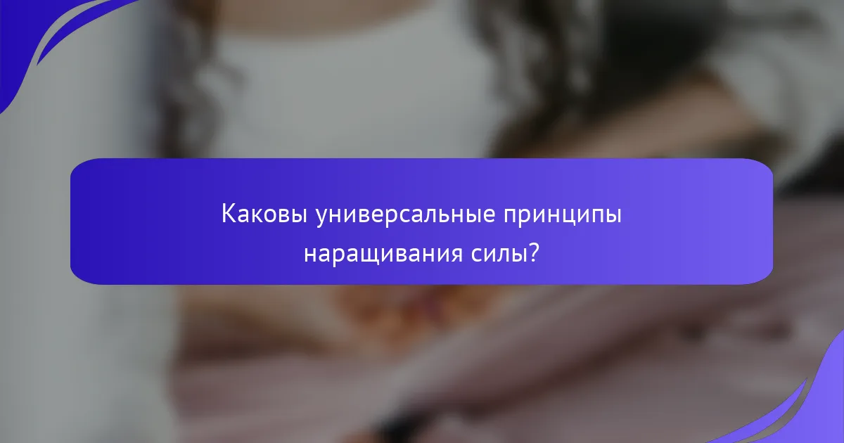 Каковы универсальные принципы наращивания силы?