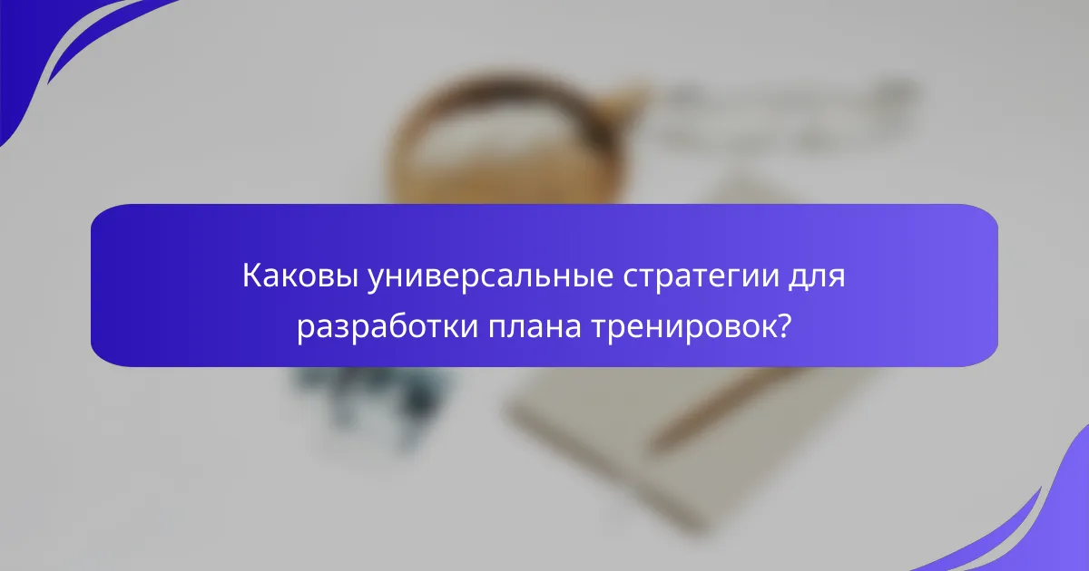 Каковы универсальные стратегии для разработки плана тренировок?